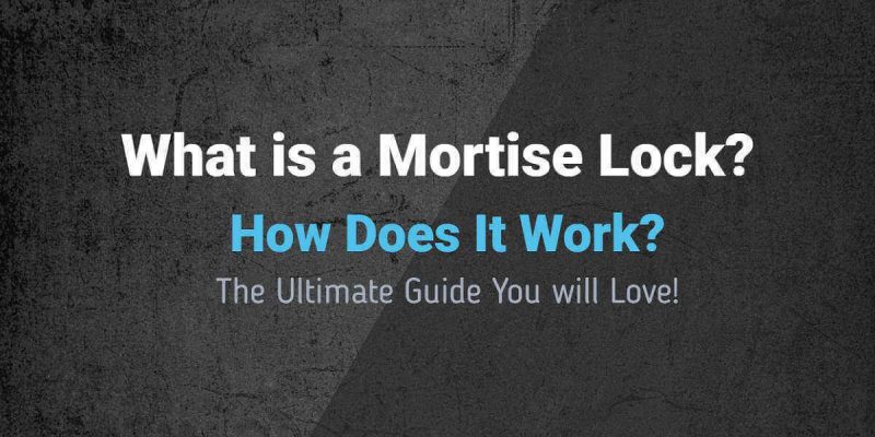 What is a Mortise Lock – a Detail Guide You Will Love